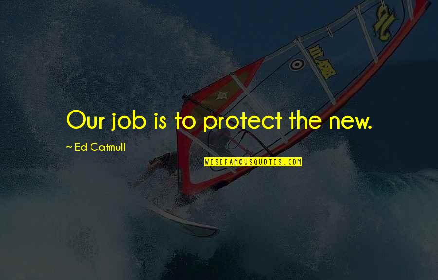 Bill Clement Nhl 10 Quotes By Ed Catmull: Our job is to protect the new.