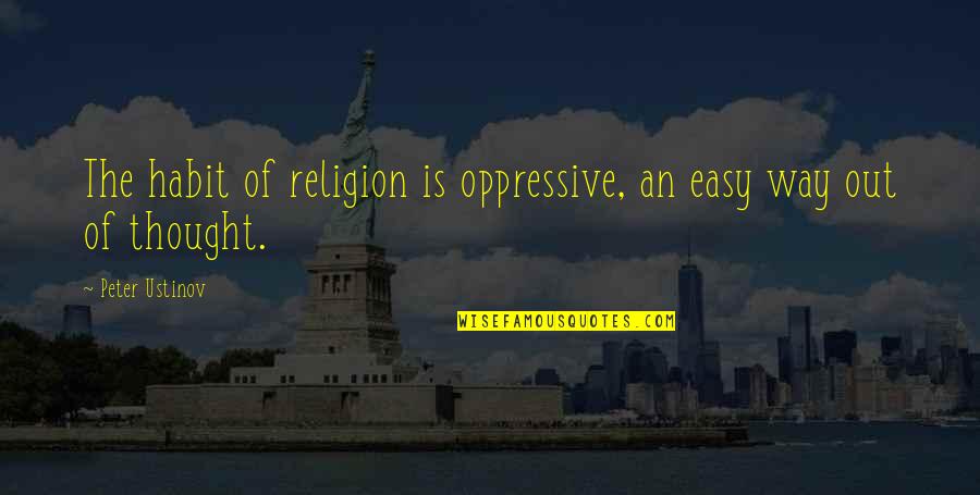 Bill Clinton Debate Quotes By Peter Ustinov: The habit of religion is oppressive, an easy