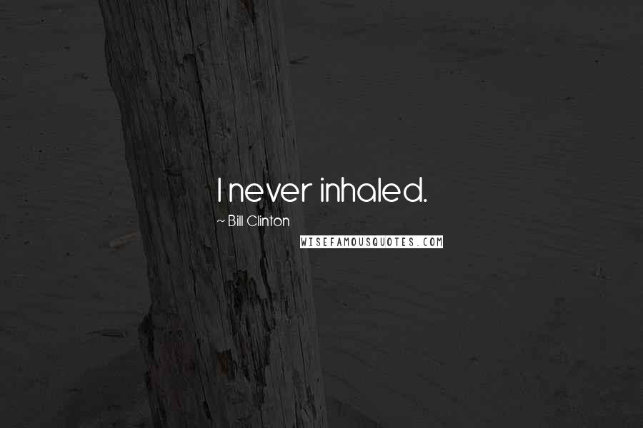 Bill Clinton quotes: I never inhaled. Bill Clinton quotes: I never inhaled.