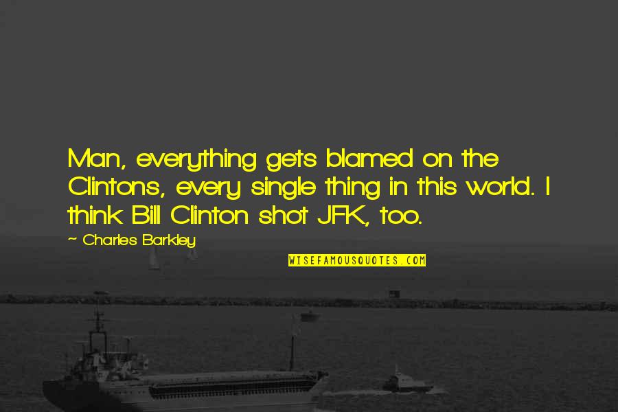Bill Clintons Quotes By Charles Barkley: Man, everything gets blamed on the Clintons, every