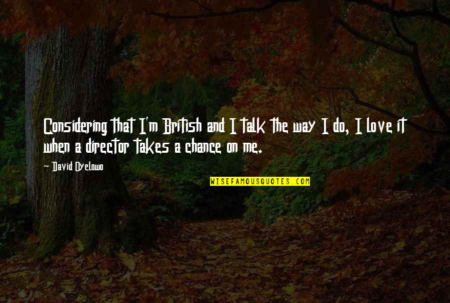 Bill Clintons Quotes By David Oyelowo: Considering that I'm British and I talk the