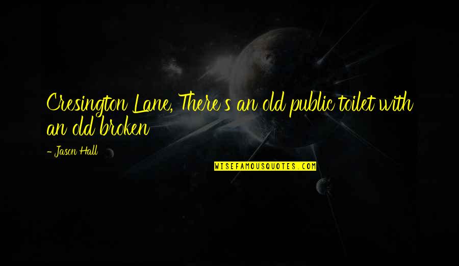 Bill Clintons Quotes By Jason Hall: Cresington Lane, There's an old public toilet with