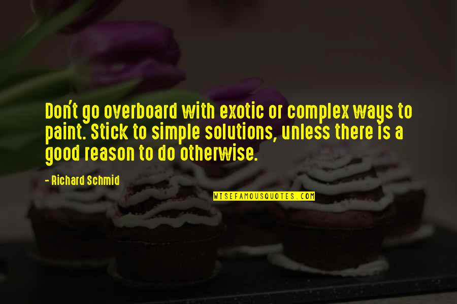 Bill Collectors Quotes By Richard Schmid: Don't go overboard with exotic or complex ways