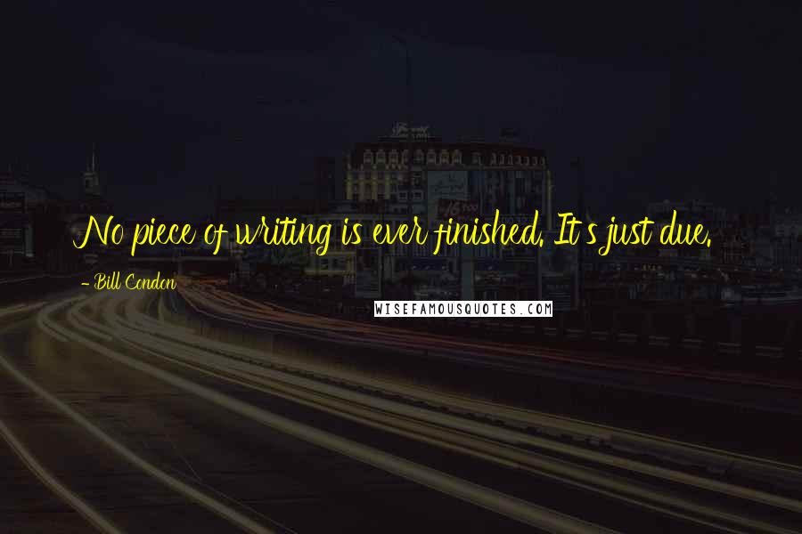 Bill Condon quotes: No piece of writing is ever finished. It's just due.