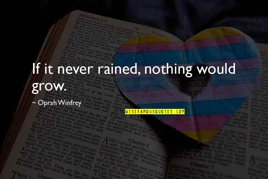 Bill Cosby Fathers Day Quotes By Oprah Winfrey: If it never rained, nothing would grow.