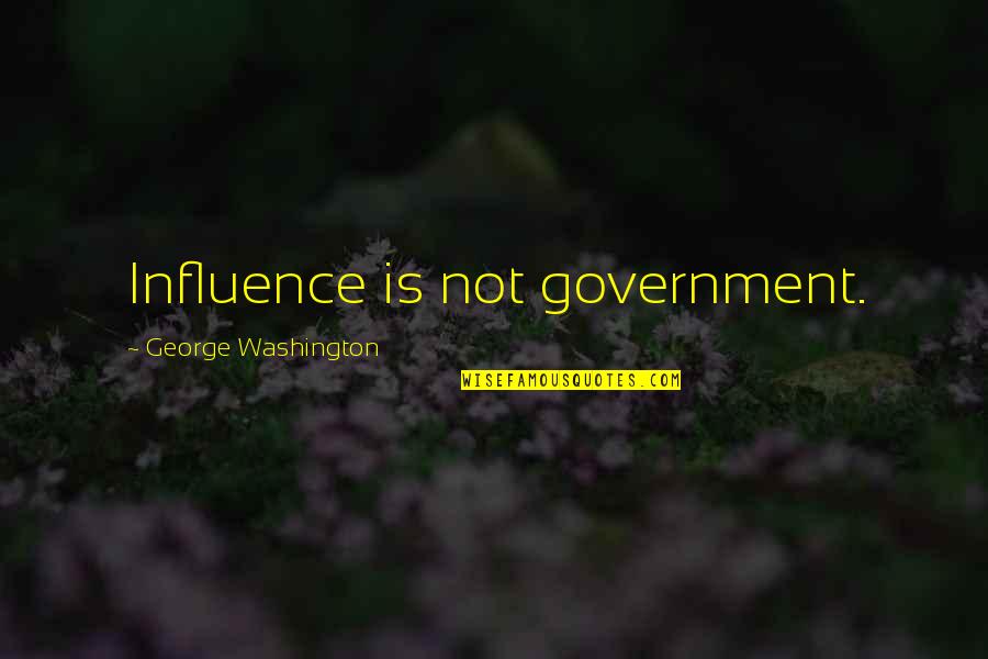 Bill Cosby Huxtable Quotes By George Washington: Influence is not government. Bill Cosby Huxtable Quotes By George Washington: Influence is not government.