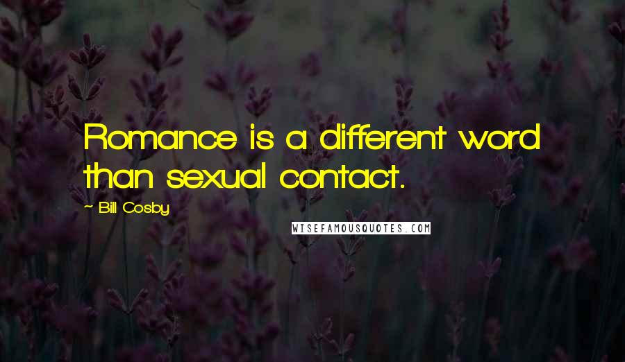 Bill Cosby quotes: Romance is a different word than sexual contact.