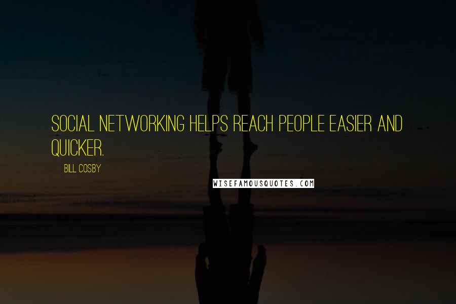 Bill Cosby quotes: Social networking helps reach people easier and quicker.