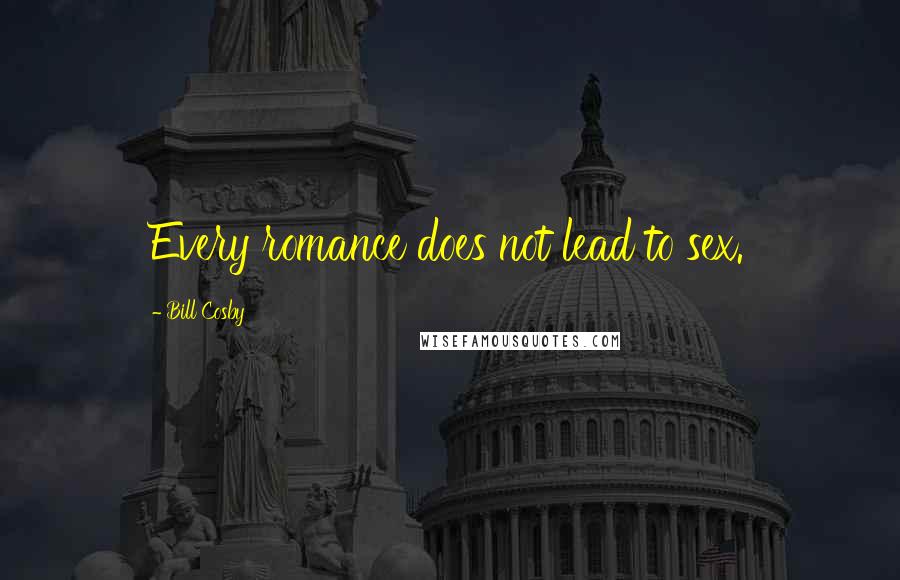 Bill Cosby quotes: Every romance does not lead to sex.