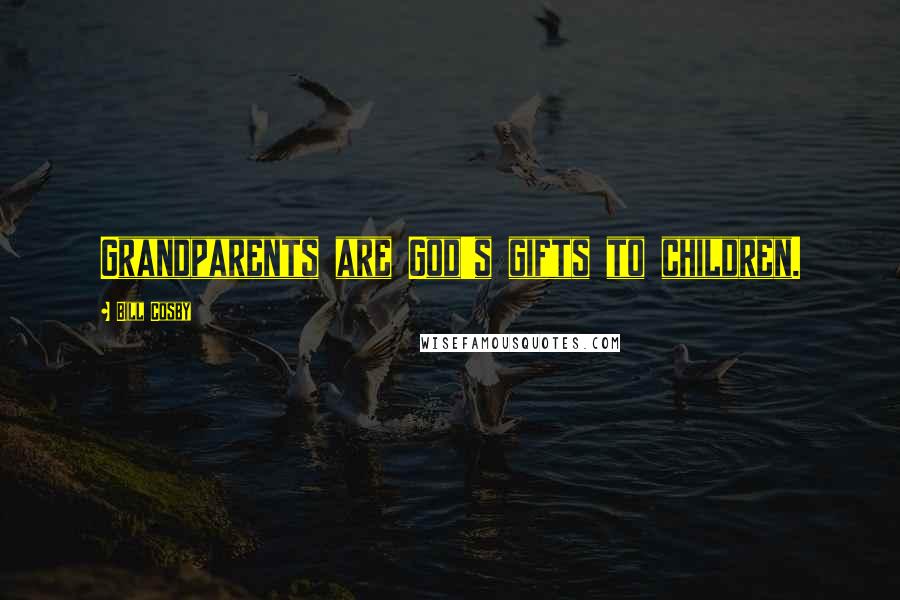 Bill Cosby quotes: Grandparents are God's gifts to children.