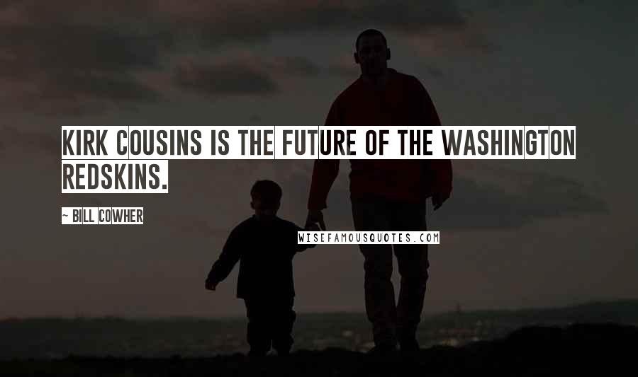 Bill Cowher quotes: Kirk Cousins is the future of the Washington Redskins.