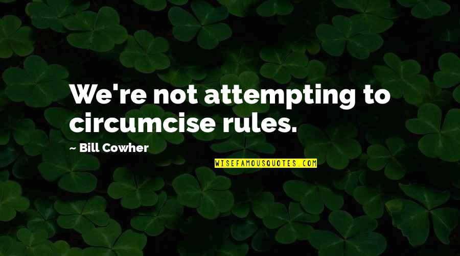 Bill Cowher Quotes By Bill Cowher: We're not attempting to circumcise rules.