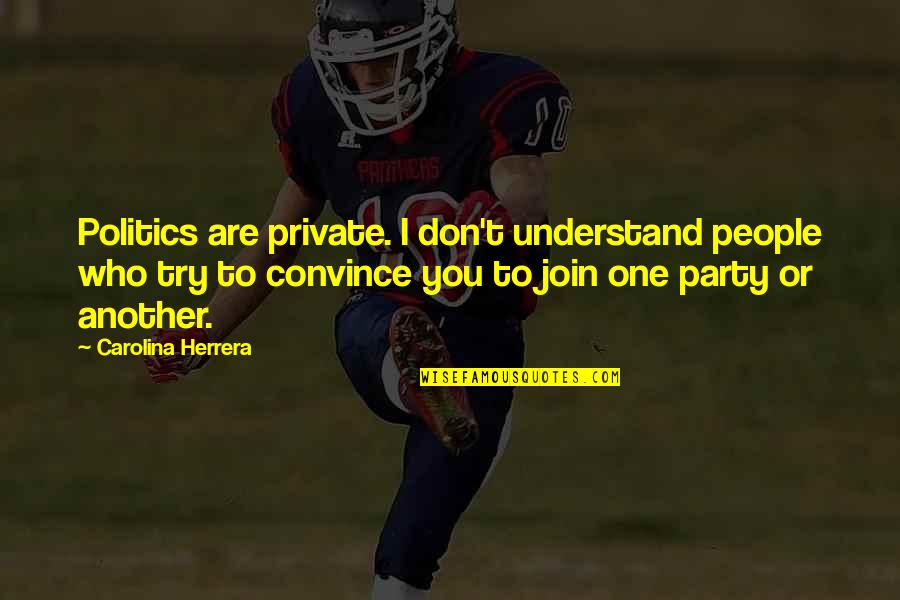 Bill Creech Quotes By Carolina Herrera: Politics are private. I don't understand people who Bill Creech Quotes By Carolina Herrera: Politics are private. I don't understand people who