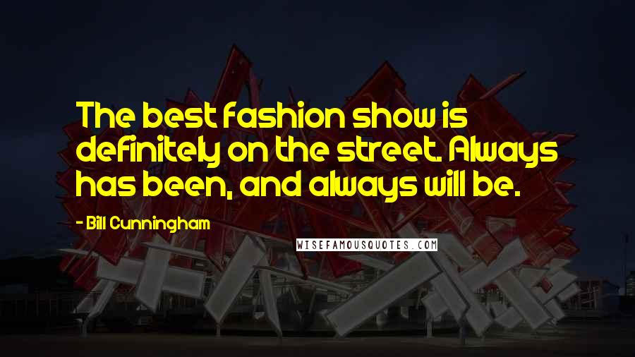 Bill Cunningham quotes: The best fashion show is definitely on the street. Always has been, and always will be.