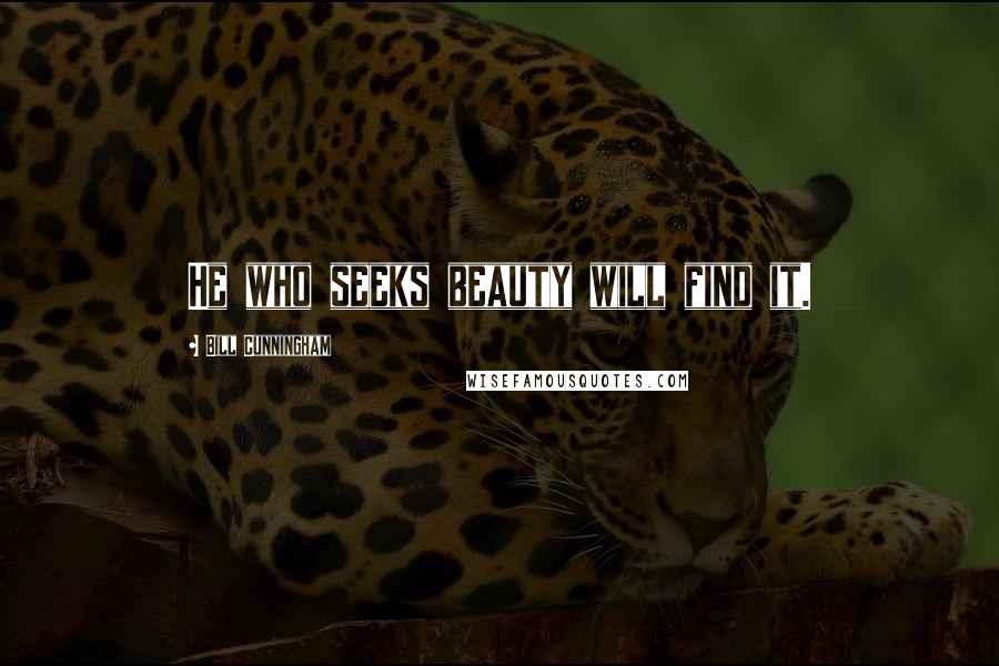 Bill Cunningham quotes: He who seeks beauty will find it.