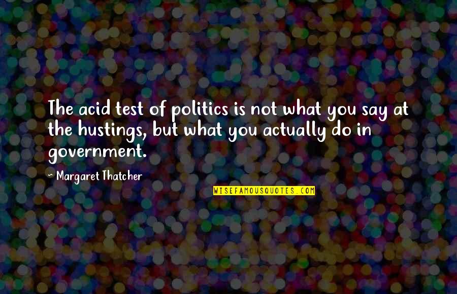 Bill Cypher Buy Gold Bye Quote Quotes By Margaret Thatcher: The acid test of politics is not what Bill Cypher Buy Gold Bye Quote Quotes By Margaret Thatcher: The acid test of politics is not what