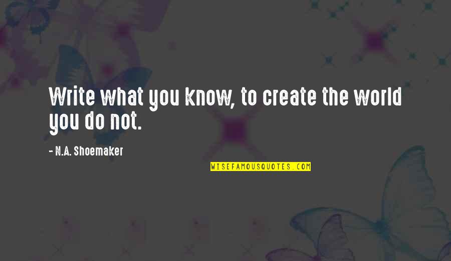Bill Cypher Buy Gold Bye Quote Quotes By N.A. Shoemaker: Write what you know, to create the world Bill Cypher Buy Gold Bye Quote Quotes By N.A. Shoemaker: Write what you know, to create the world