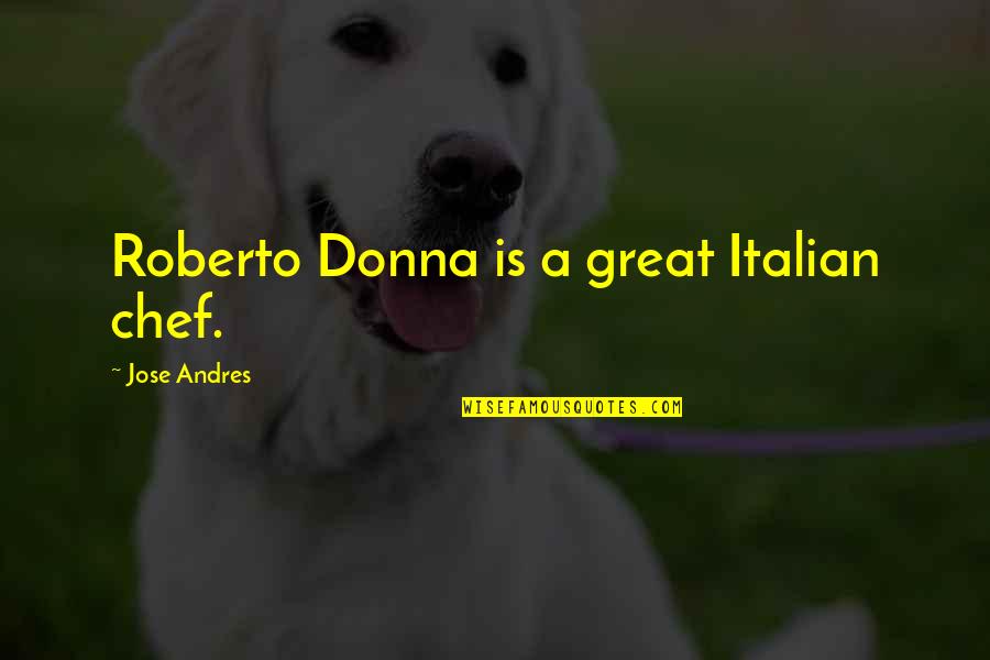 Bill Daggett Quotes By Jose Andres: Roberto Donna is a great Italian chef.