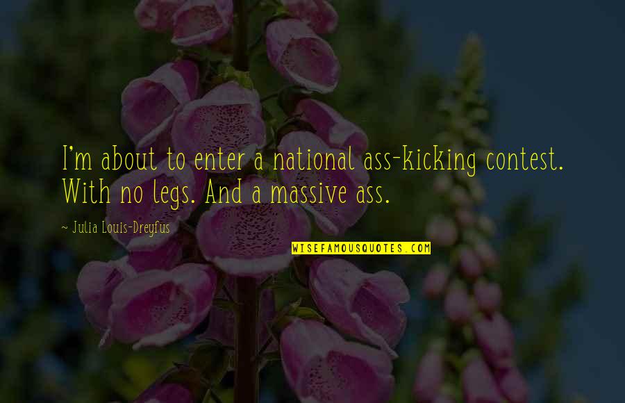 Bill Daggett Quotes By Julia Louis-Dreyfus: I'm about to enter a national ass-kicking contest. Bill Daggett Quotes By Julia Louis-Dreyfus: I'm about to enter a national ass-kicking contest.