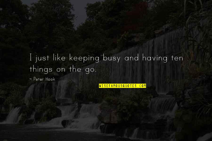 Bill Daggett Quotes By Peter Hook: I just like keeping busy and having ten
