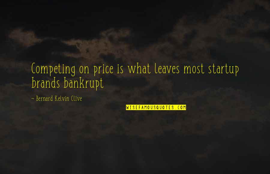 Bill Dance Famous Quotes By Bernard Kelvin Clive: Competing on price is what leaves most startup