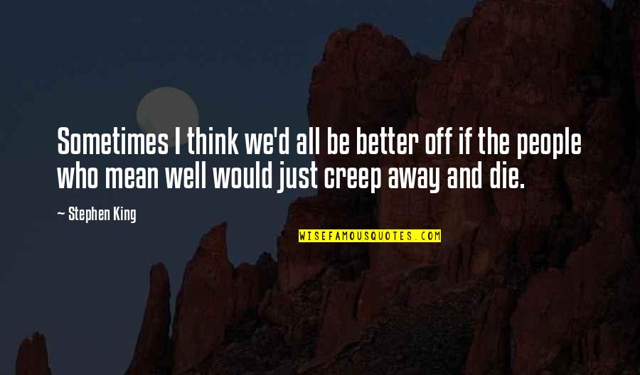 Bill Dance Quotes By Stephen King: Sometimes I think we'd all be better off