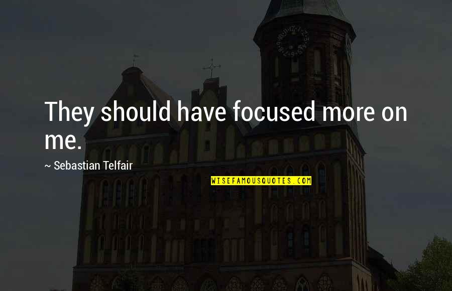 Bill Darden Quotes By Sebastian Telfair: They should have focused more on me. Bill Darden Quotes By Sebastian Telfair: They should have focused more on me.