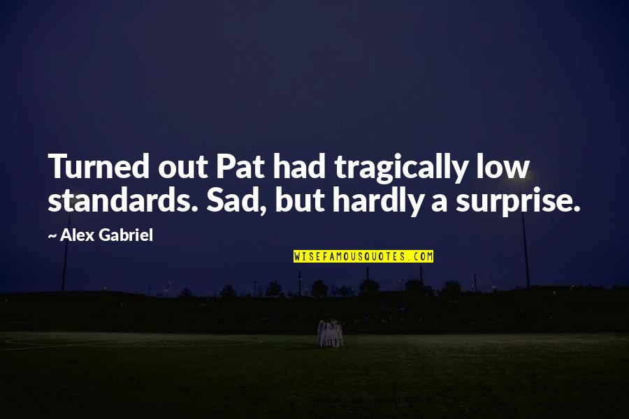 Bill De Blasio Quotes By Alex Gabriel: Turned out Pat had tragically low standards. Sad,