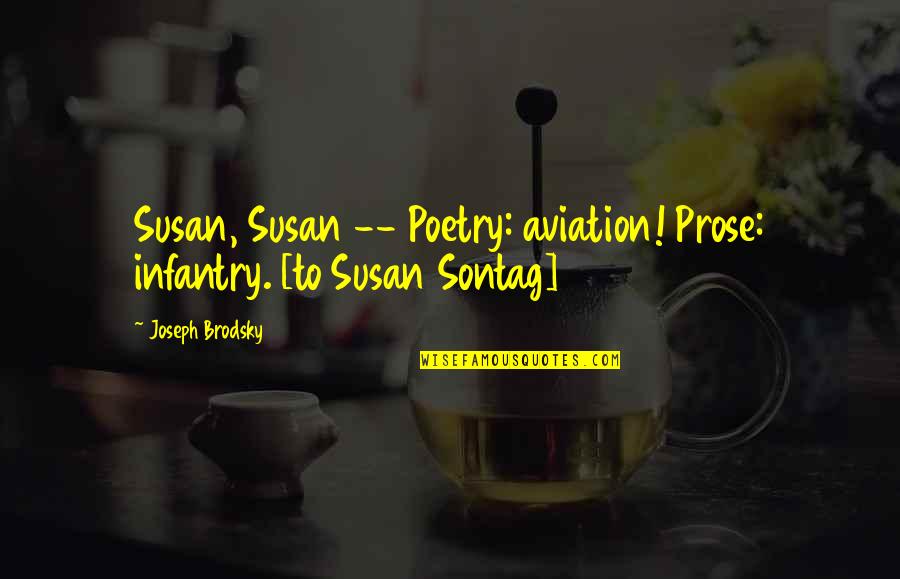 Bill De Blasio Quotes By Joseph Brodsky: Susan, Susan -- Poetry: aviation! Prose: infantry. [to