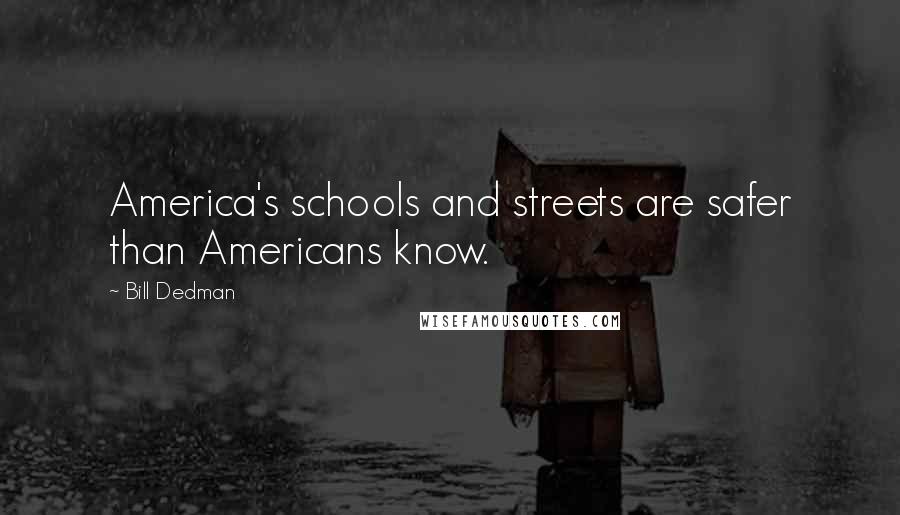 Bill Dedman quotes: America's schools and streets are safer than Americans know.