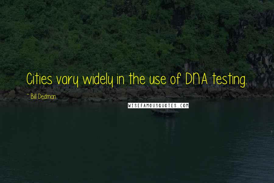 Bill Dedman quotes: Cities vary widely in the use of DNA testing.