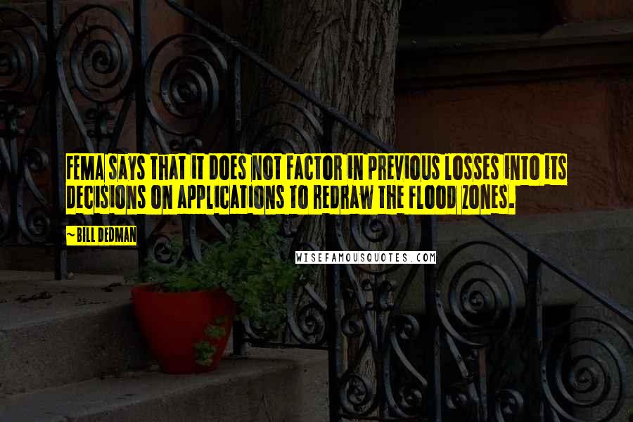 Bill Dedman quotes: FEMA says that it does not factor in previous losses into its decisions on applications to redraw the flood zones. Bill Dedman quotes: FEMA says that it does not factor in previous losses into its decisions on applications to redraw the flood zones.