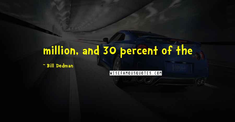 Bill Dedman quotes: million, and 30 percent of the