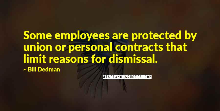 Bill Dedman quotes: Some employees are protected by union or personal contracts that limit reasons for dismissal.