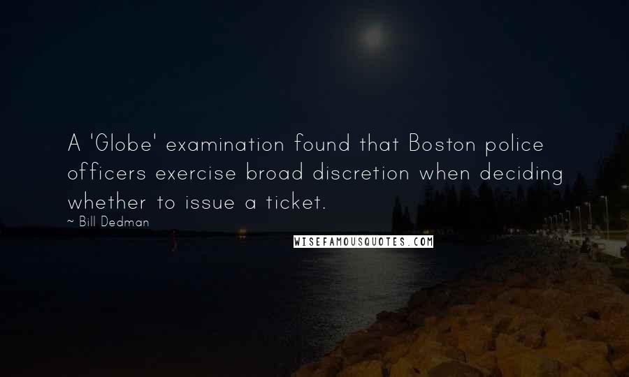 Bill Dedman quotes: A 'Globe' examination found that Boston police officers exercise broad discretion when deciding whether to issue a ticket.