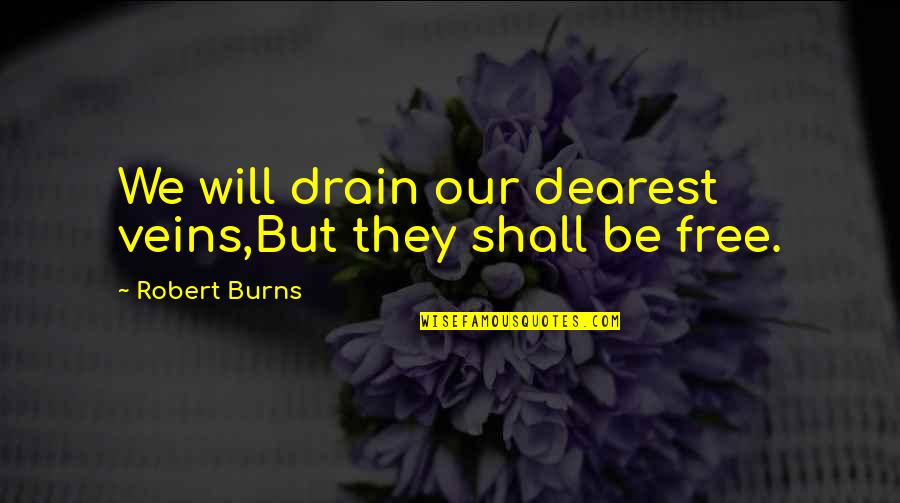 Bill Dellinger Quotes By Robert Burns: We will drain our dearest veins,But they shall