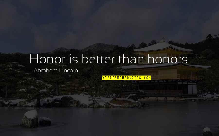 Bill Dorrance Quotes By Abraham Lincoln: Honor is better than honors.