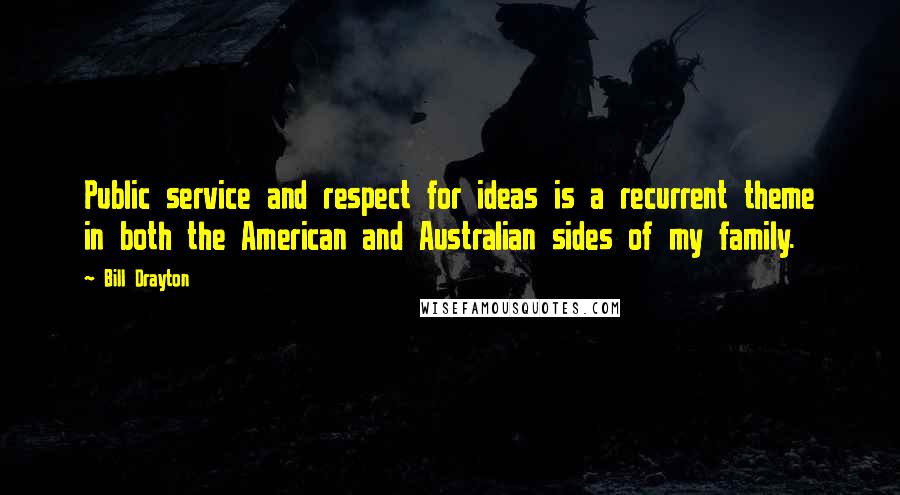 Bill Drayton quotes: Public service and respect for ideas is a recurrent theme in both the American and Australian sides of my family. Bill Drayton quotes: Public service and respect for ideas is a recurrent theme in both the American and Australian sides of my family.