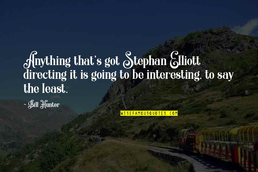 Bill Elliott Quotes By Bill Hunter: Anything that's got Stephan Elliott directing it is
