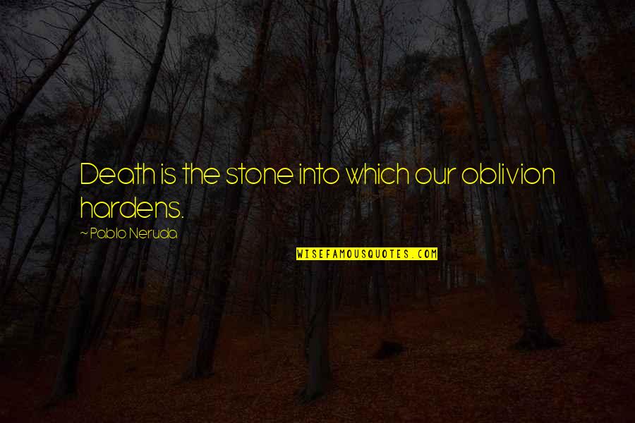 Bill Elliott Quotes By Pablo Neruda: Death is the stone into which our oblivion