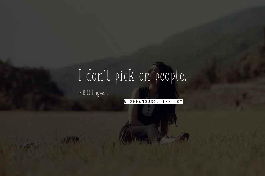 Bill Engvall quotes: I don't pick on people.