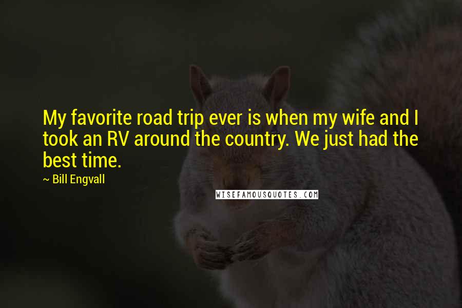 Bill Engvall quotes: My favorite road trip ever is when my wife and I took an RV around the country. We just had the best time.