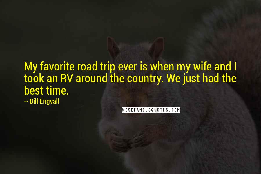 Bill Engvall quotes: My favorite road trip ever is when my wife and I took an RV around the country. We just had the best time. Bill Engvall quotes: My favorite road trip ever is when my wife and I took an RV around the country. We just had the best time.