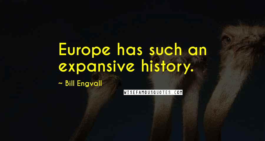 Bill Engvall quotes: Europe has such an expansive history.