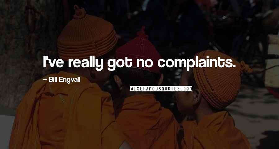 Bill Engvall quotes: I've really got no complaints.