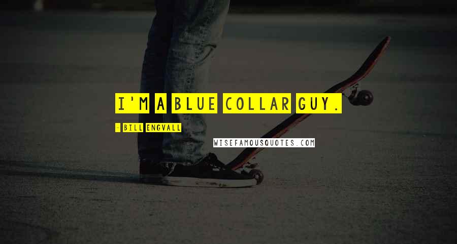 Bill Engvall quotes: I'm a blue collar guy.