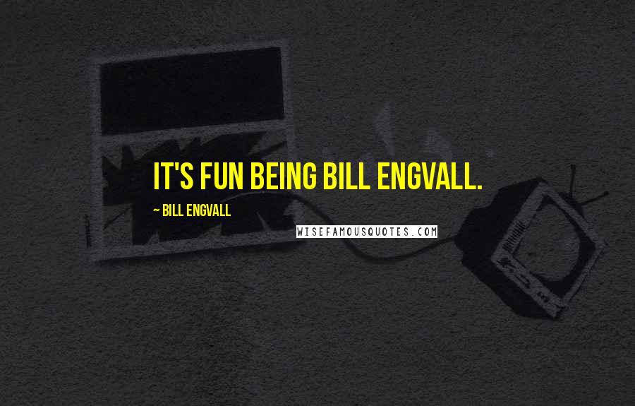 Bill Engvall quotes: It's fun being Bill Engvall.