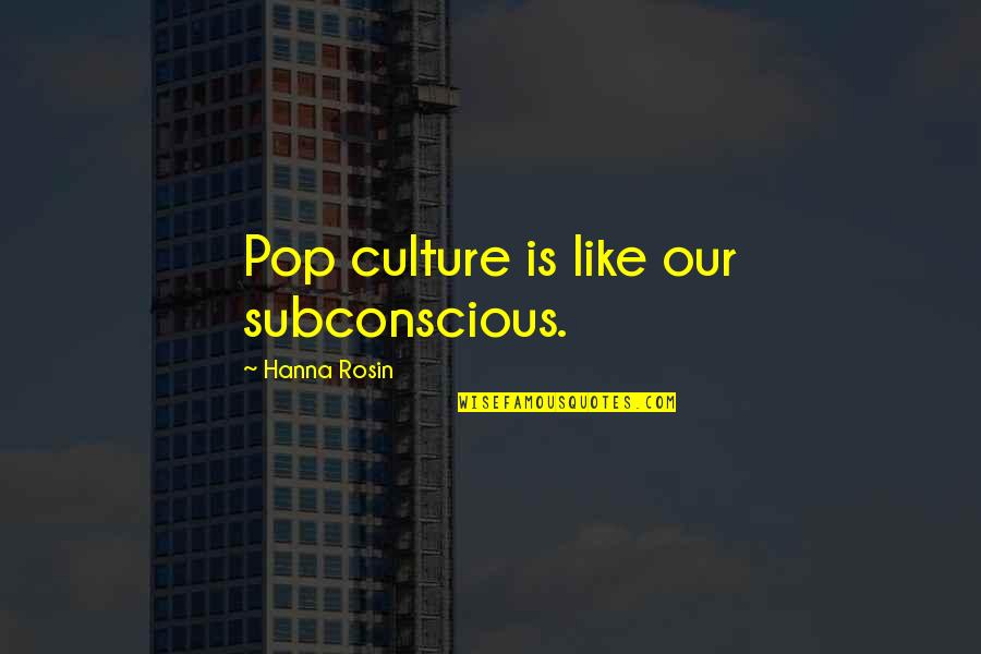 Bill Eppridge Quotes By Hanna Rosin: Pop culture is like our subconscious.