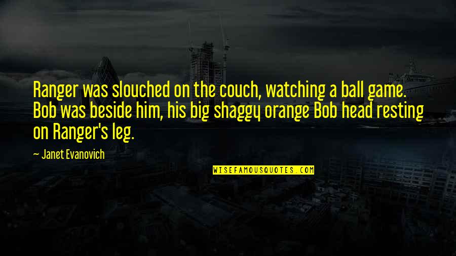 Bill Eppridge Quotes By Janet Evanovich: Ranger was slouched on the couch, watching a Bill Eppridge Quotes By Janet Evanovich: Ranger was slouched on the couch, watching a