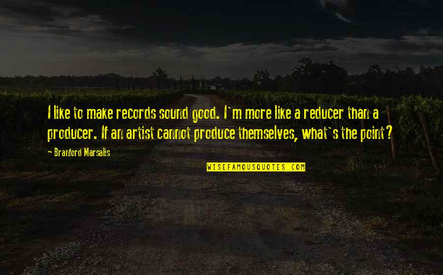 Bill Evans Jazz Quotes By Branford Marsalis: I like to make records sound good. I'm